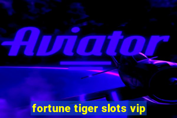 fortune tiger slots vip